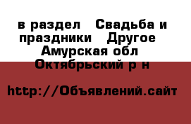  в раздел : Свадьба и праздники » Другое . Амурская обл.,Октябрьский р-н